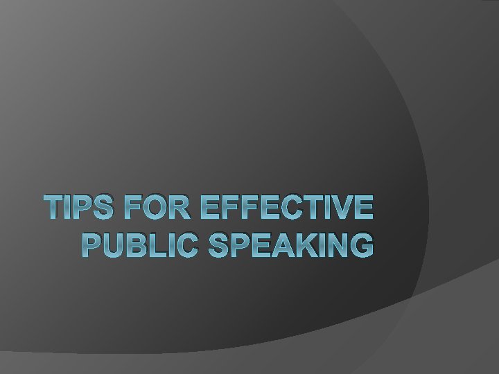 TIPS FOR EFFECTIVE PUBLIC SPEAKING 