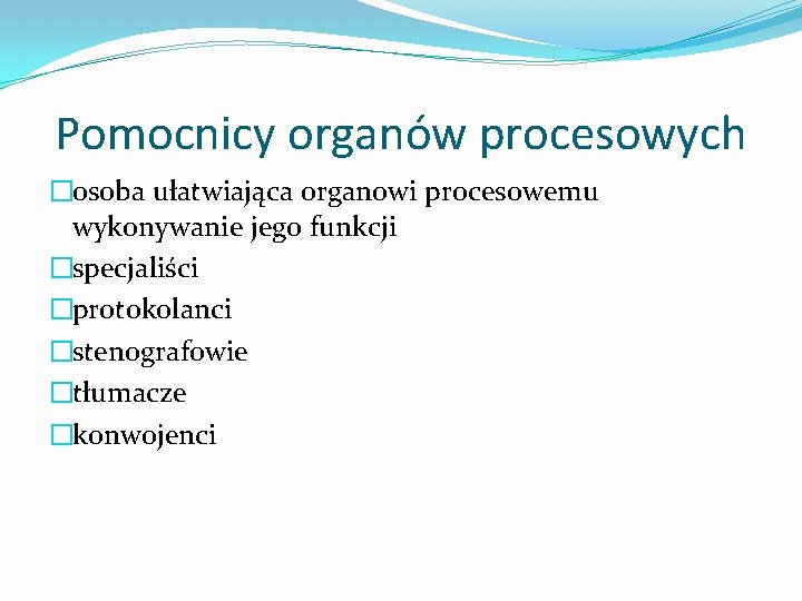 Pomocnicy organów procesowych �osoba ułatwiająca organowi procesowemu wykonywanie jego funkcji �specjaliści �protokolanci �stenografowie �tłumacze
