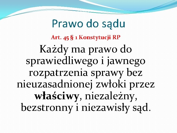 Prawo do sądu Art. 45 § 1 Konstytucji RP Każdy ma prawo do sprawiedliwego