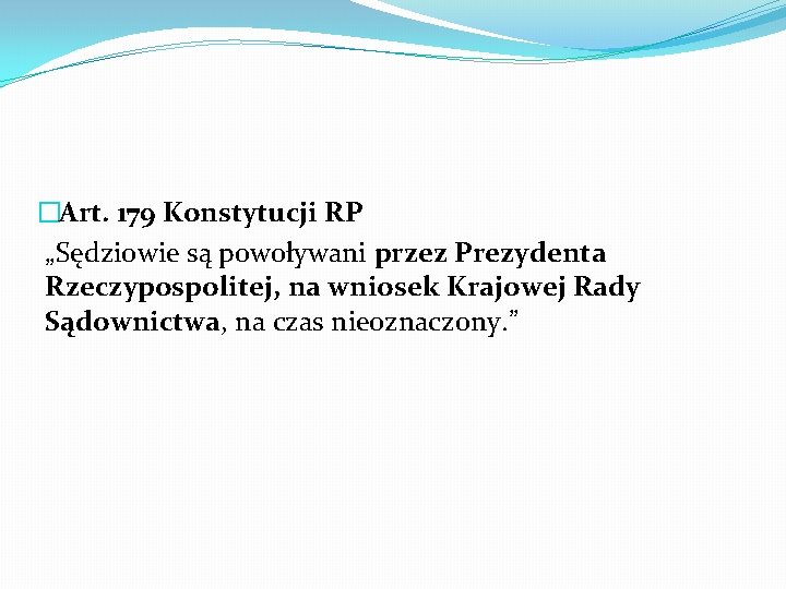 �Art. 179 Konstytucji RP „Sędziowie są powoływani przez Prezydenta Rzeczypospolitej, na wniosek Krajowej Rady