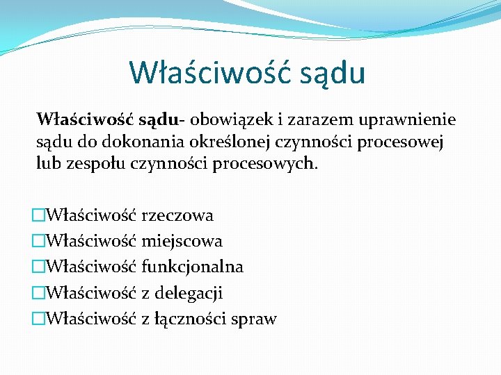 Właściwość sądu- obowiązek i zarazem uprawnienie sądu do dokonania określonej czynności procesowej lub zespołu