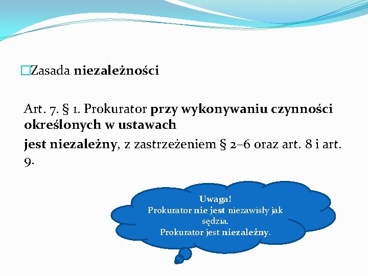 �Zasada niezależności Art. 7. § 1. Prokurator przy wykonywaniu czynności określonych w ustawach jest