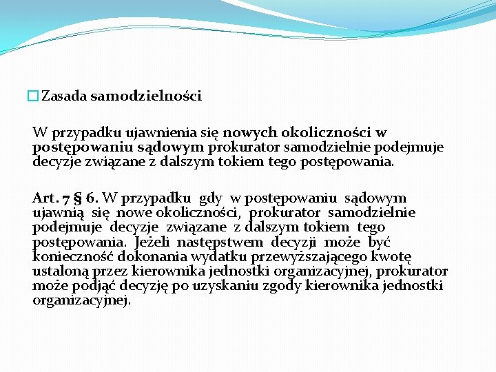 �Zasada samodzielności W przypadku ujawnienia się nowych okoliczności w postępowaniu sądowym prokurator samodzielnie podejmuje