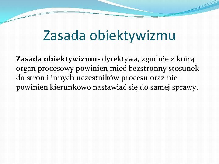 Zasada obiektywizmu- dyrektywa, zgodnie z którą organ procesowy powinien mieć bezstronny stosunek do stron