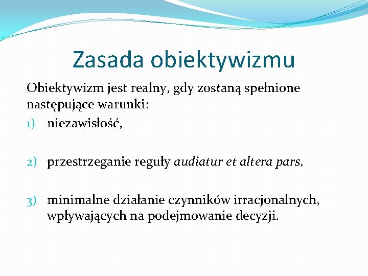 Zasada obiektywizmu Obiektywizm jest realny, gdy zostaną spełnione następujące warunki: 1) niezawisłość, 2) przestrzeganie