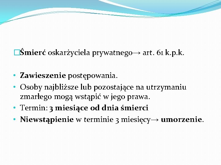 �Śmierć oskarżyciela prywatnego→ art. 61 k. p. k. • Zawieszenie postępowania. • Osoby najbliższe