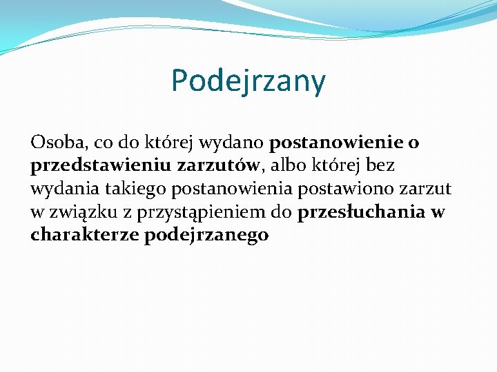 Podejrzany Osoba, co do której wydano postanowienie o przedstawieniu zarzutów, albo której bez wydania