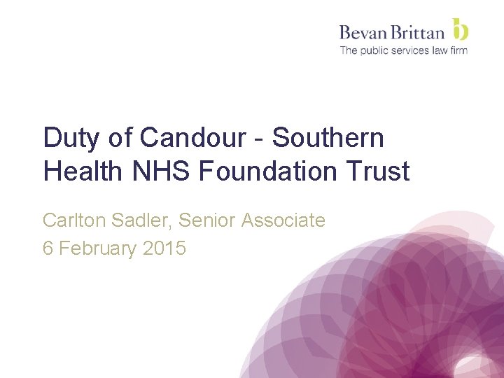 Duty of Candour - Southern Health NHS Foundation Trust Carlton Sadler, Senior Associate 6