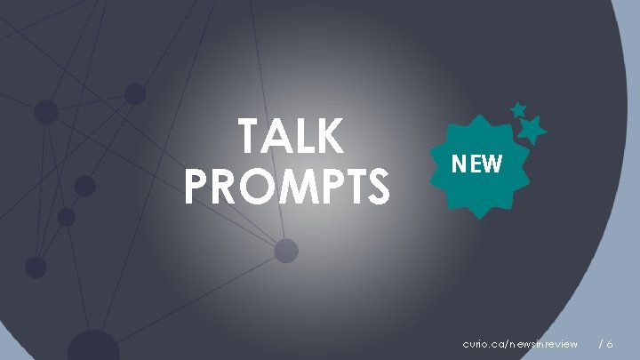 TALK PROMPTS NEW curio. ca/newsinreview /6 