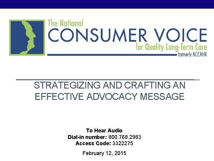 STRATEGIZING AND CRAFTING AN EFFECTIVE ADVOCACY MESSAGE To Hear Audio Dial-in number: 800. 768.