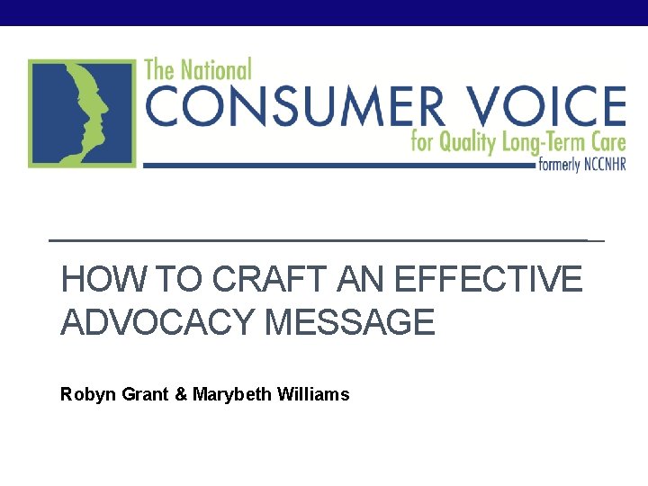 HOW TO CRAFT AN EFFECTIVE ADVOCACY MESSAGE Robyn Grant & Marybeth Williams 