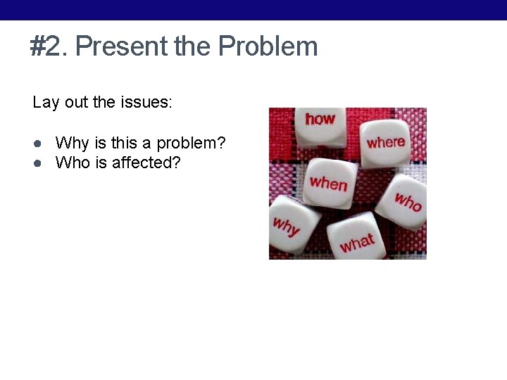 #2. Present the Problem Lay out the issues: ● Why is this a problem?