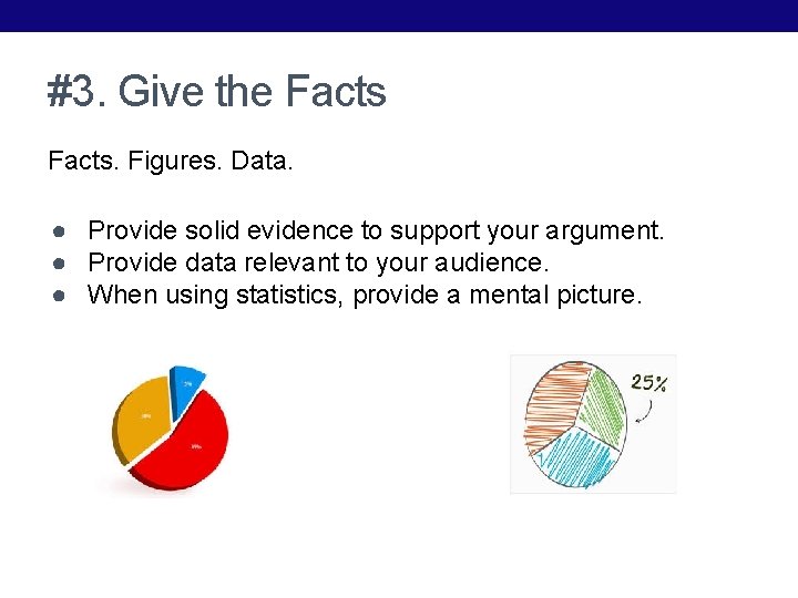 #3. Give the Facts. Figures. Data. ● Provide solid evidence to support your argument.