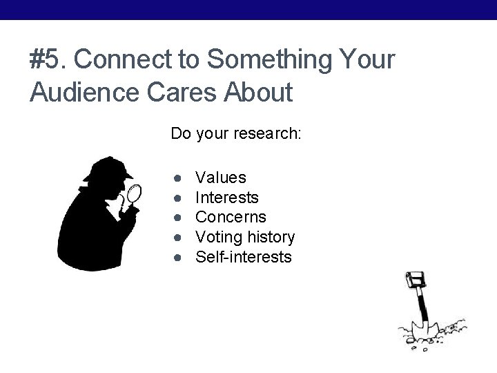 #5. Connect to Something Your Audience Cares About Do your research: ● ● ●