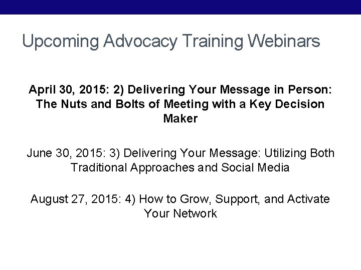 Upcoming Advocacy Training Webinars April 30, 2015: 2) Delivering Your Message in Person: The