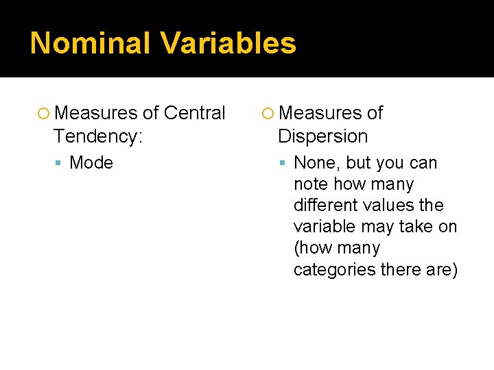 Nominal Variables Measures of Central Measures Tendency: of Dispersion Mode None, but you can