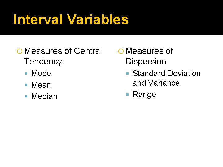 Interval Variables Measures Tendency: of Dispersion Mode Standard Deviation Mean and Variance Range Median
