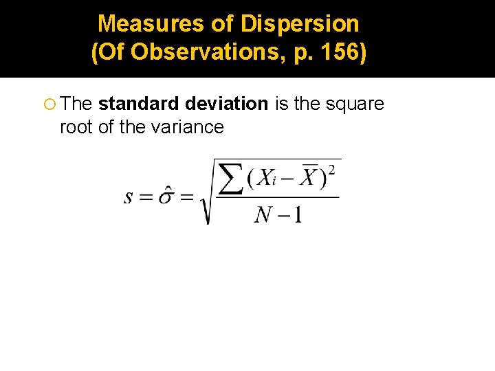 Measures of Dispersion (Of Observations, p. 156) The standard deviation is the square root