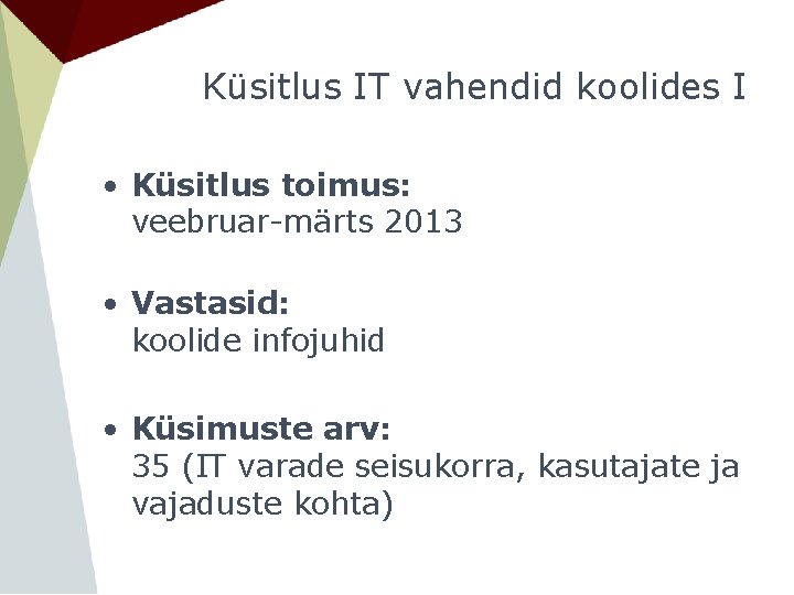 Küsitlus IT vahendid koolides I • Küsitlus toimus: veebruar-märts 2013 • Vastasid: koolide infojuhid