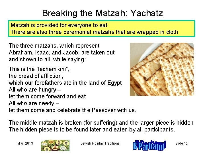 Breaking the Matzah: Yachatz Matzah is provided for everyone to eat There also three