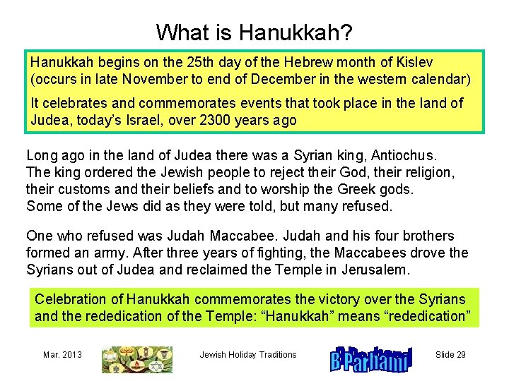 What is Hanukkah? Hanukkah begins on the 25 th day of the Hebrew month