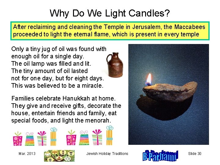 Why Do We Light Candles? After reclaiming and cleaning the Temple in Jerusalem, the