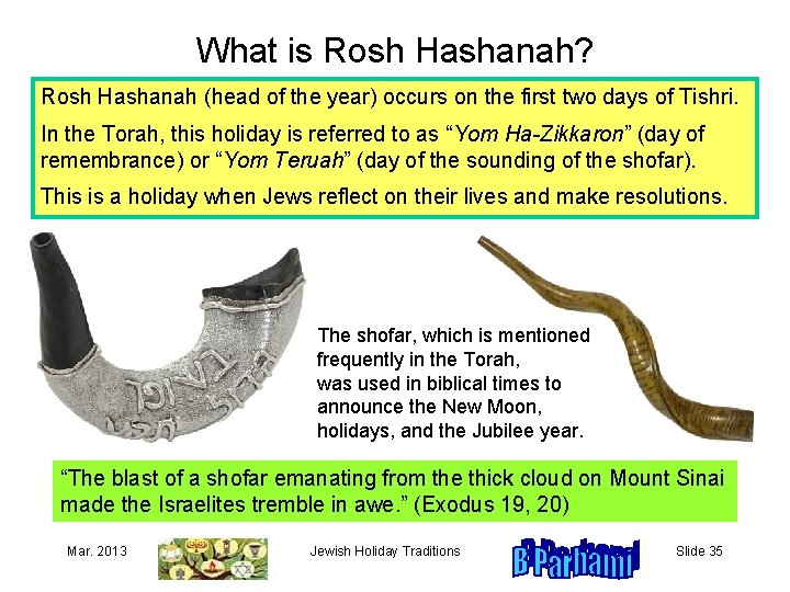 What is Rosh Hashanah? Rosh Hashanah (head of the year) occurs on the first
