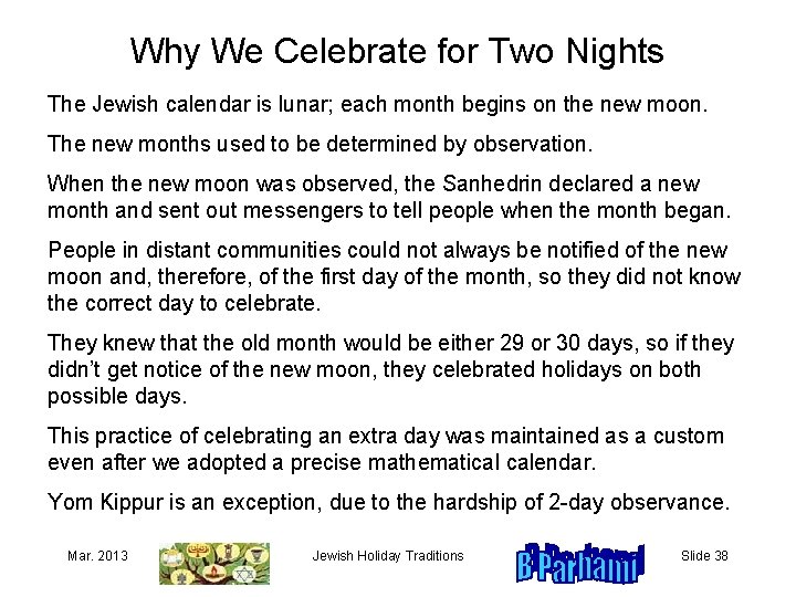 Why We Celebrate for Two Nights The Jewish calendar is lunar; each month begins