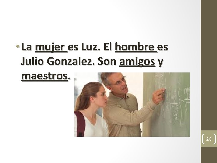  • La mujer es Luz. El hombre es Julio Gonzalez. Son amigos y