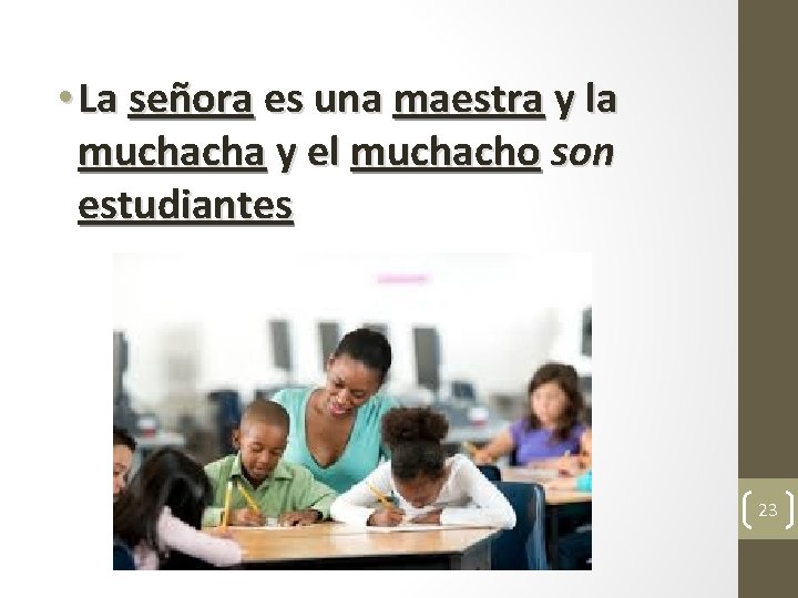  • La señora es una maestra y la muchacha y el muchacho son