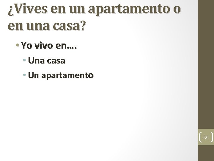 ¿Vives en un apartamento o en una casa? • Yo vivo en…. • Una