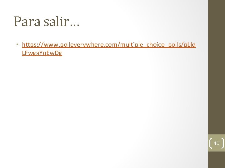 Para salir… • https: //www. polleverywhere. com/multiple_choice_polls/p. LIo LFwga. Yq. Ew. Dg 40 