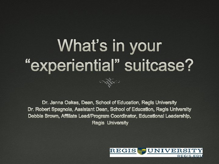 What’s in your “experiential” suitcase? Dr. Janna Oakes, Dean, School of Education, Regis University