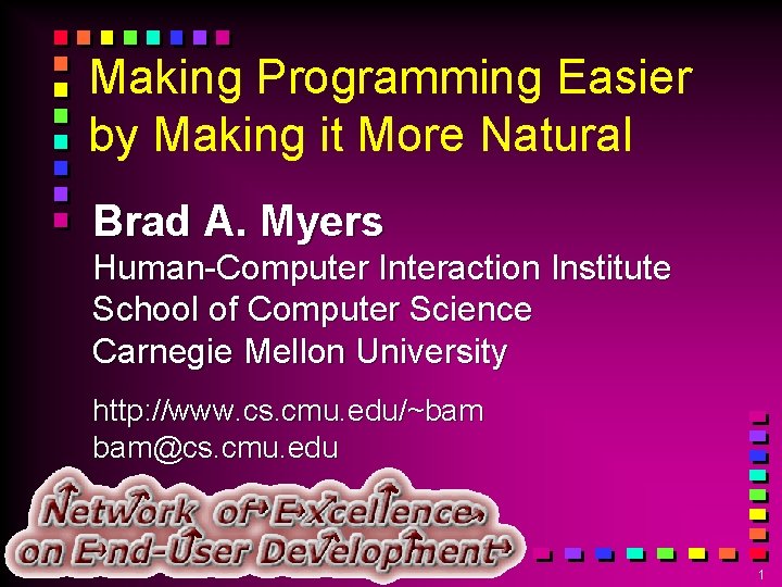 Making Programming Easier by Making it More Natural Brad A. Myers Human-Computer Interaction Institute