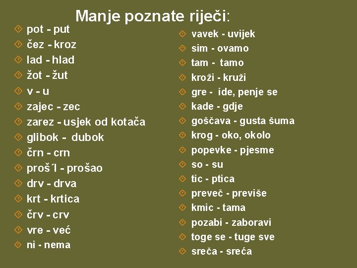  Manje poznate riječi: pot - put čez - kroz lad - hlad žot