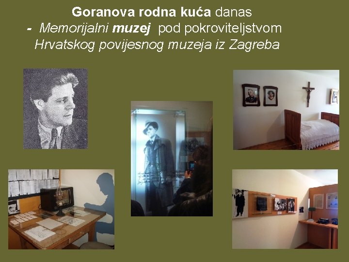 Goranova rodna kuća danas - Memorijalni muzej pod pokroviteljstvom Hrvatskog povijesnog muzeja iz Zagreba