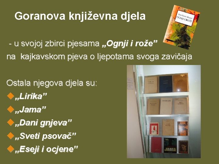 Goranova književna djela - u svojoj zbirci pjesama „Ognji i rože” na kajkavskom pjeva