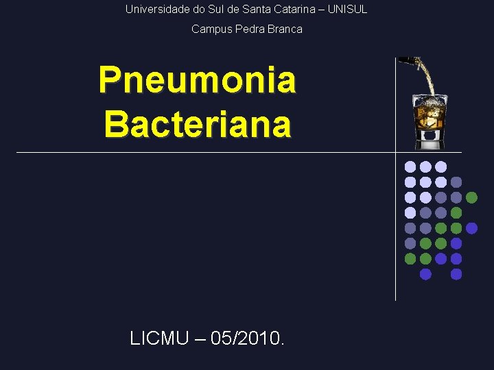 Universidade do Sul de Santa Catarina – UNISUL Campus Pedra Branca Pneumonia Bacteriana LICMU