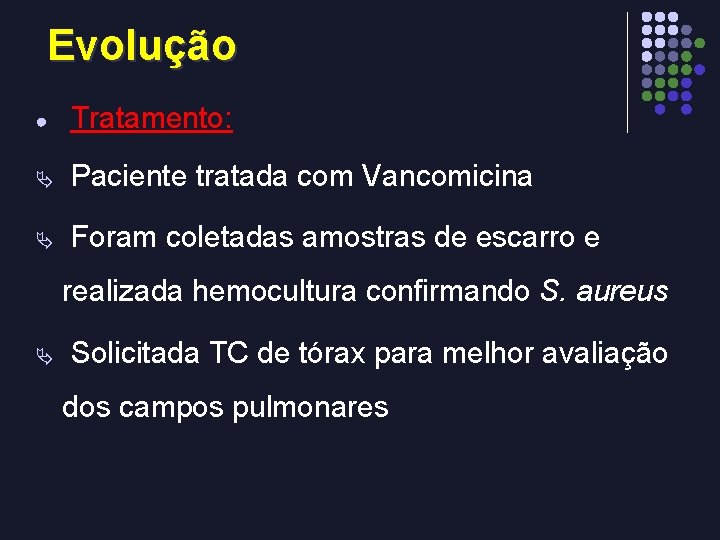 Evolução ● Tratamento: Ä Paciente tratada com Vancomicina Ä Foram coletadas amostras de escarro