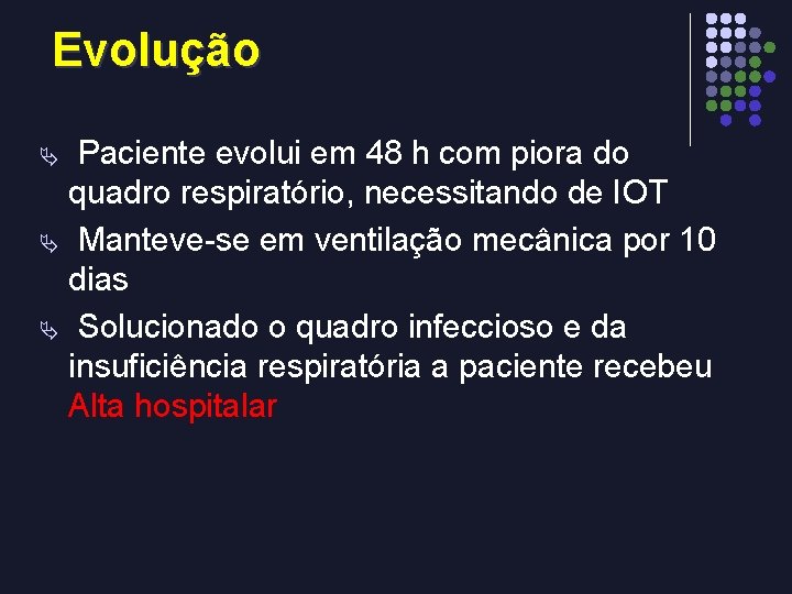 Evolução Paciente evolui em 48 h com piora do quadro respiratório, necessitando de IOT