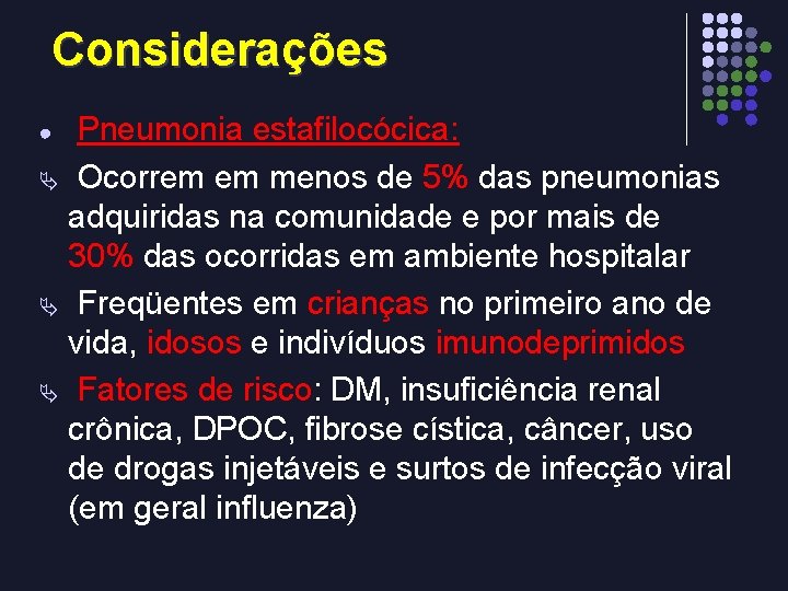 Considerações Pneumonia estafilocócica: Ä Ocorrem em menos de 5% das pneumonias adquiridas na comunidade