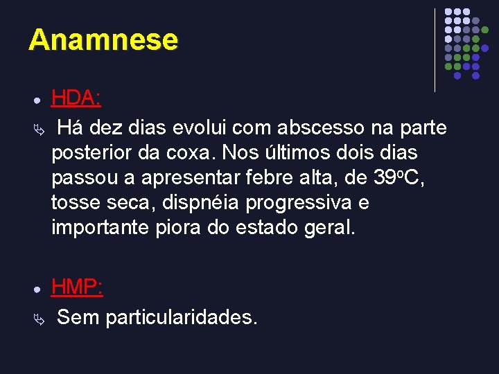 Anamnese HDA: Ä Há dez dias evolui com abscesso na parte posterior da coxa.