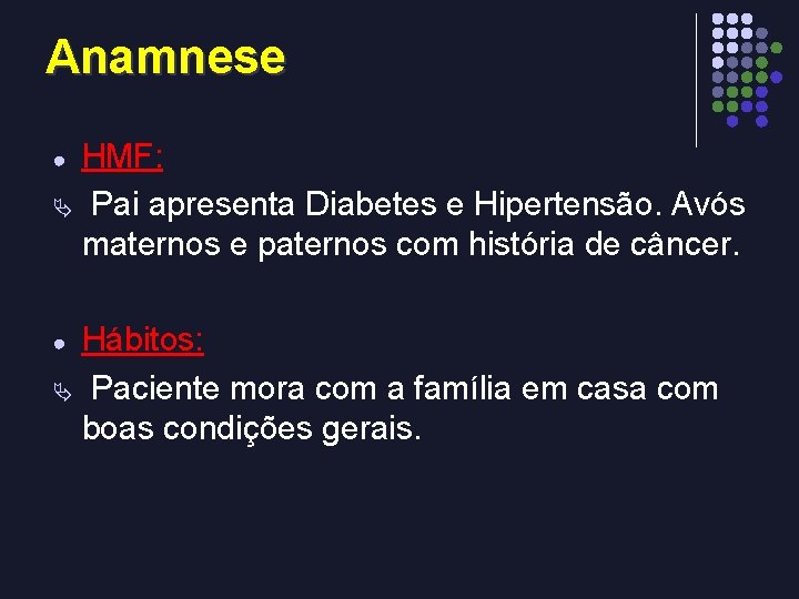 Anamnese HMF: Ä Pai apresenta Diabetes e Hipertensão. Avós maternos e paternos com história