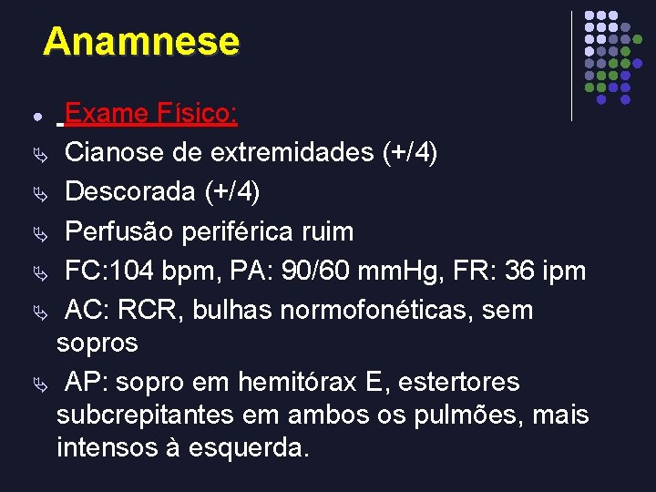 Anamnese Exame Físico: Ä Cianose de extremidades (+/4) Ä Descorada (+/4) Ä Perfusão periférica