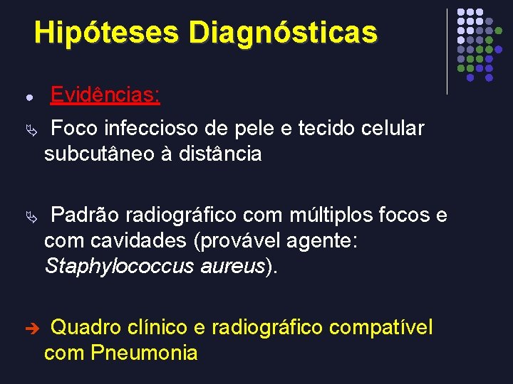 Hipóteses Diagnósticas ● Evidências: Ä Foco infeccioso de pele e tecido celular subcutâneo à