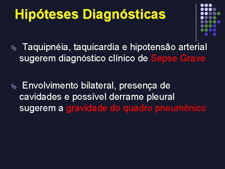 Hipóteses Diagnósticas Ä Taquipnéia, taquicardia e hipotensão arterial sugerem diagnóstico clínico de Sepse Grave