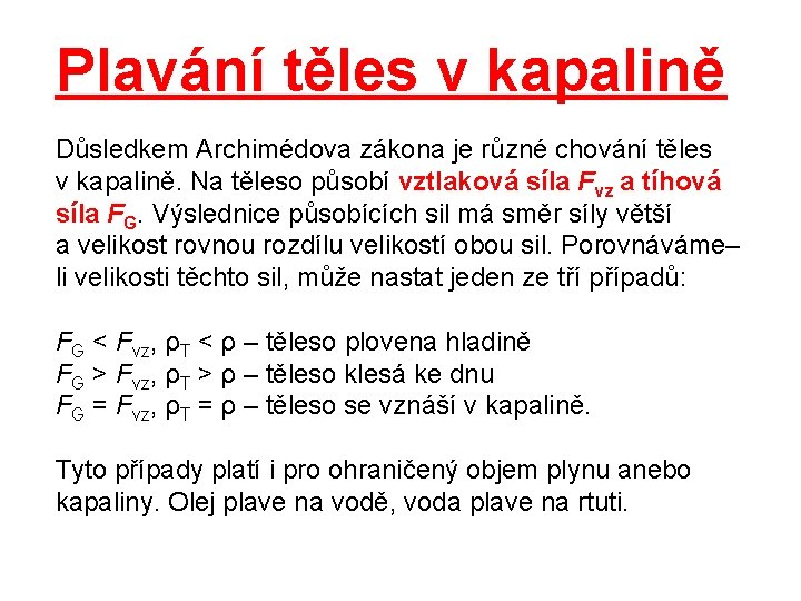 Plavání těles v kapalině Důsledkem Archimédova zákona je různé chování těles v kapalině. Na