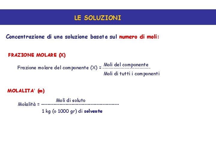 LE SOLUZIONI Concentrazione di una soluzione basata sul numero di moli: FRAZIONE MOLARE (X)