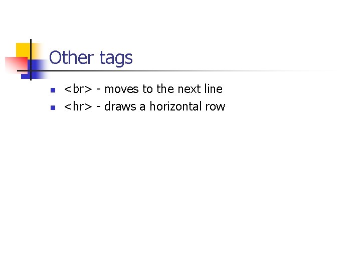 Other tags n n - moves to the next line <hr> - draws a