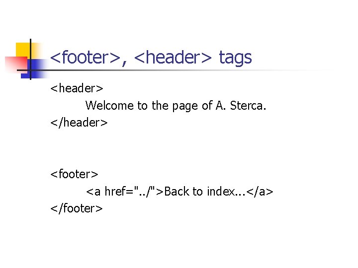 <footer>, <header> tags <header> Welcome to the page of A. Sterca. </header> <footer> <a